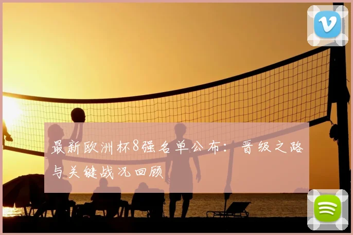 最新欧洲杯8强名单公布:晋级之路与关键战况回顾