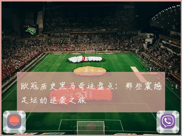 欧冠历史黑马奇迹盘点：那些震撼足坛的逆袭之旅