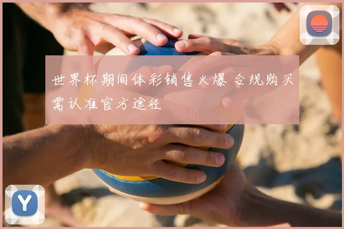 世界杯期间体彩销售火爆 合规购买需认准官方途径