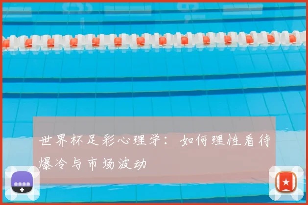 世界杯足彩心理学：如何理性看待爆冷与市场波动