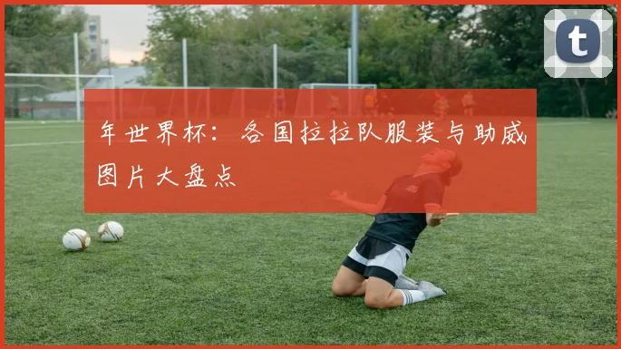 年世界杯:各国拉拉队服装与助威图片大盘点